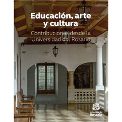 Libro. EDUCACIÓN, ARTE Y CULTURA. Contribuciones desde la Universidad del Rosario
