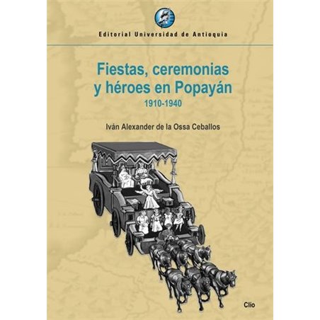 Libro. FIESTAS, CEREMONIAS Y HÉROES EN POPAYÁN 1910 - 1940