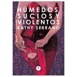 Libro. HÚMEDOS, SUCIOS Y VIOLENTOS. Kathy Serrano