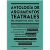 Libro. ANTOLOGÍA DE ARGUMENTOS TEATRALES EN ARGENTINA 2003 - 2013 VOL I