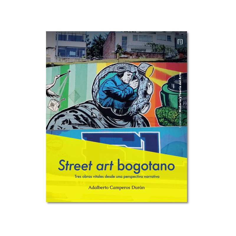 Libro. STREET ART BOGOTANO: Tres obras vitales desde una perspectiva narrativa