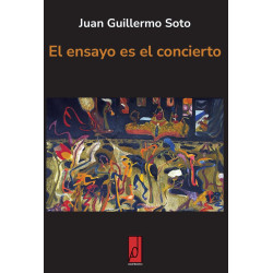 Libro. EL ENSAYO ES EL CONCIERTO. Juan Guillermo Soto