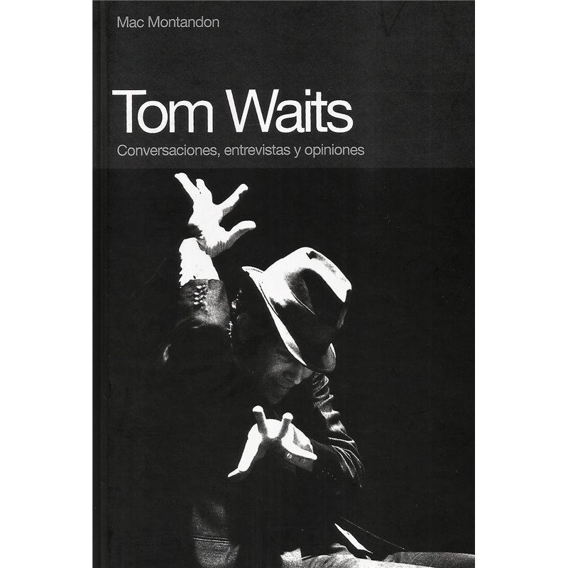 TOM WAITS. CONVERSACIONES, ENTREVISTAS Y OPINIONES