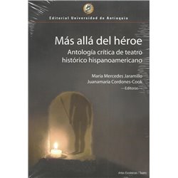 MÁS ALLÁ DEL HÉROE - ANTOLOGÍA CRÍTICA DE TEATRO HISTÓRICO HISPANOAMERICANO