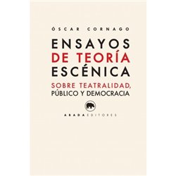 ENSAYOS DE TEORÍA ESCÉNICA. Sobre teatralidad, público y democracia