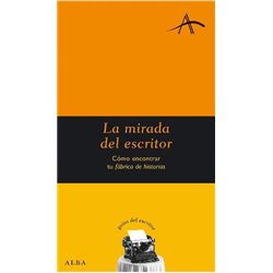 Libro. LA MIRADA DEL ESCRITOR - CÓMO ENCONTRAR TU FÁBRICA DE HISTORIAS